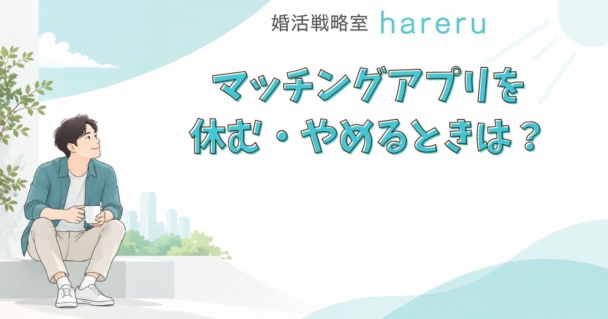 マッチングアプリを休む・やめるときは？